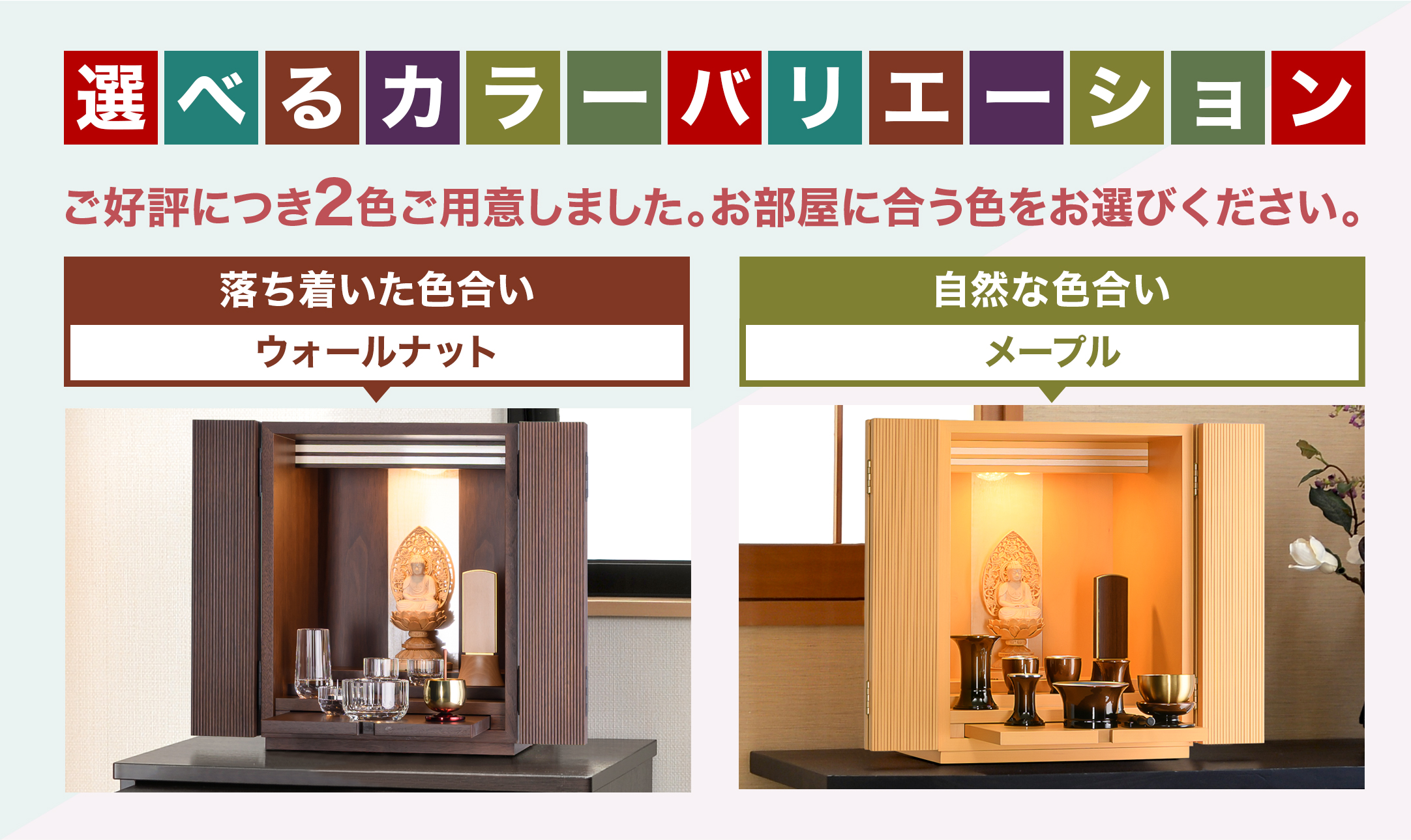ウォールナット・メープルの2色をご用意しました。お部屋に合う色をお選びください