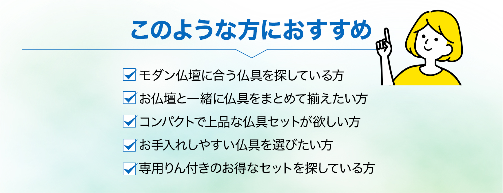 このような方におすすめ　モダン仏壇に合う仏具を探している方　お仏壇と一緒に仏具をまとめて揃えたい方　コンパクトで上品な仏具セットが欲しい方　お手入れしやすい仏具を選びたい方　専用りん付きのお得なセットを探している方