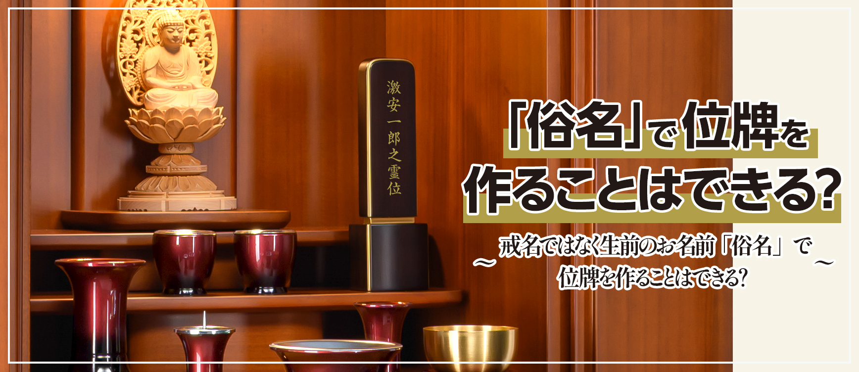 戒名ではなく生前のお名前（俗名）で位牌を作ることはできる？